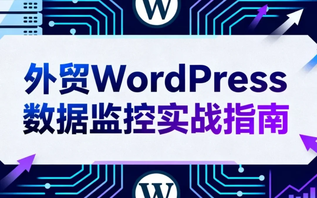 2026外贸WordPress数据监控实战指南