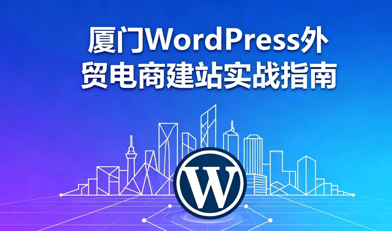 厦门wordpress外贸电商建站2026实战指南