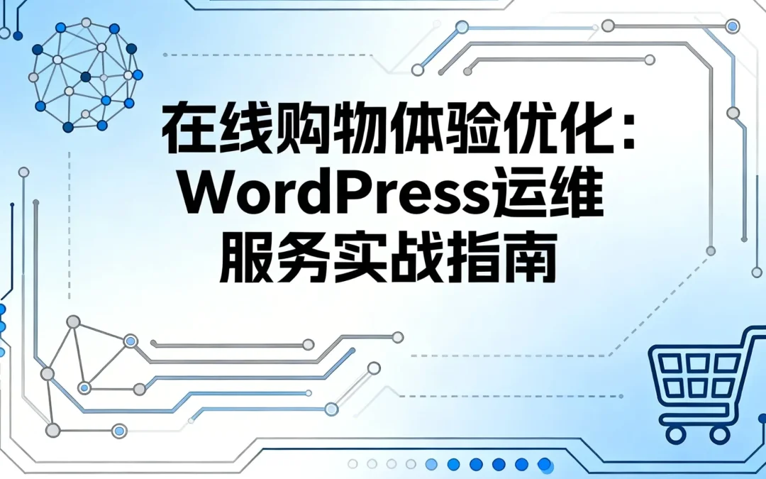 2026在线购物体验优化：WordPress运维服务实战指南