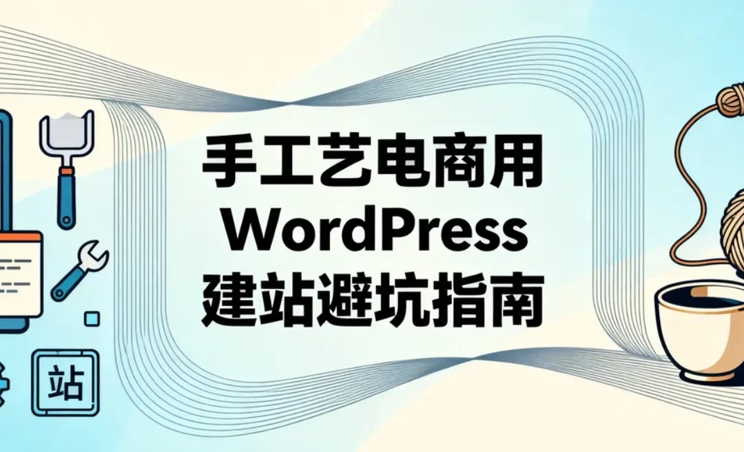 手工艺电商用WordPress建站避坑指南