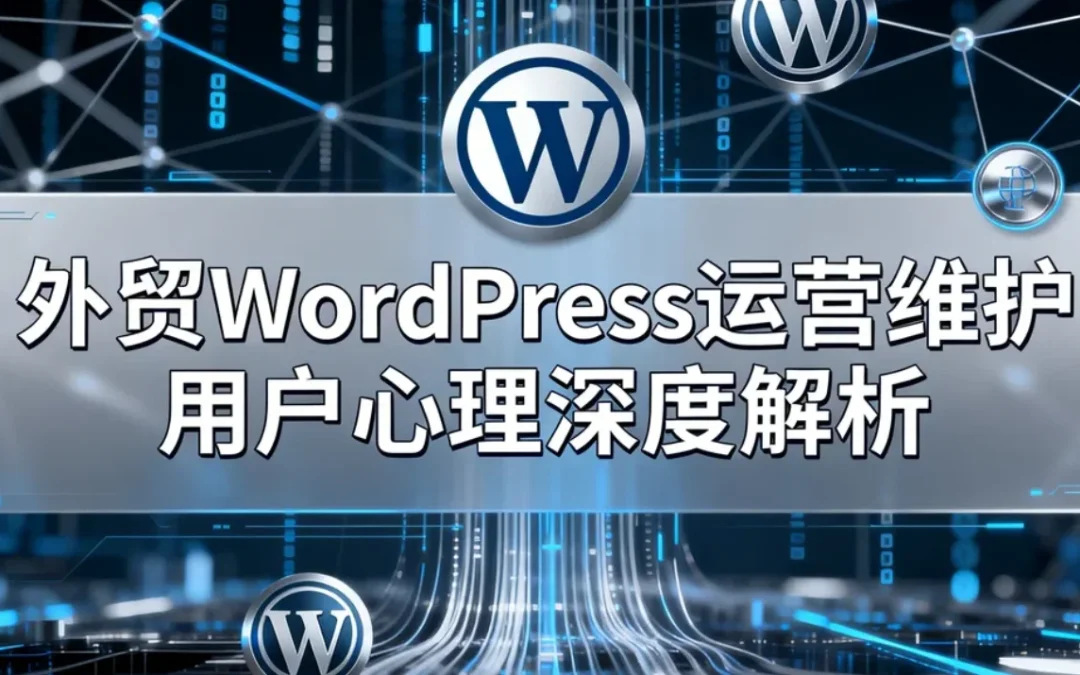 2026外贸WordPress运营维护用户心理深度解析