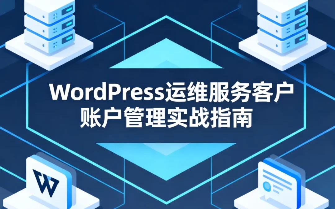 WordPress运维服务客户账户管理2026实战指南