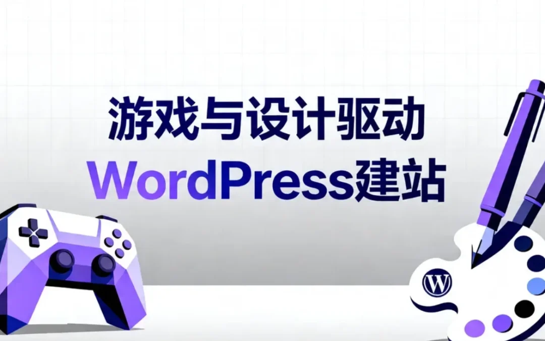 游戏与设计驱动WordPress建站2026