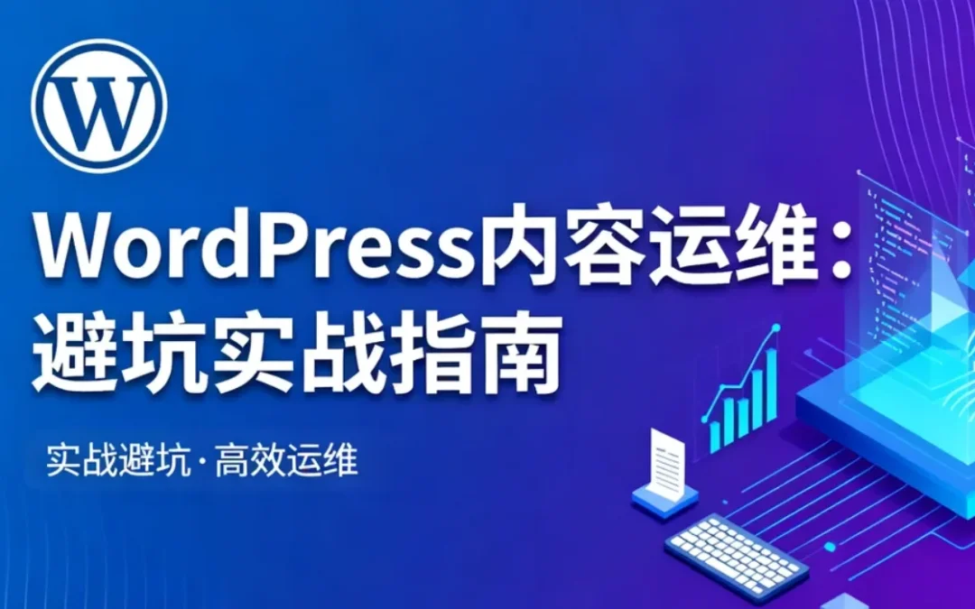 WordPress内容运维:2026避坑实战指南