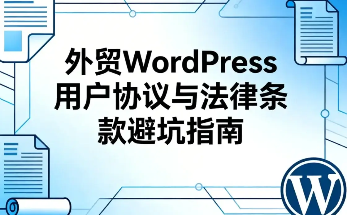 2026外贸wordpress用户协议与法律条款避坑指南 2026外贸wordpress用户协议与法律条款避坑指南