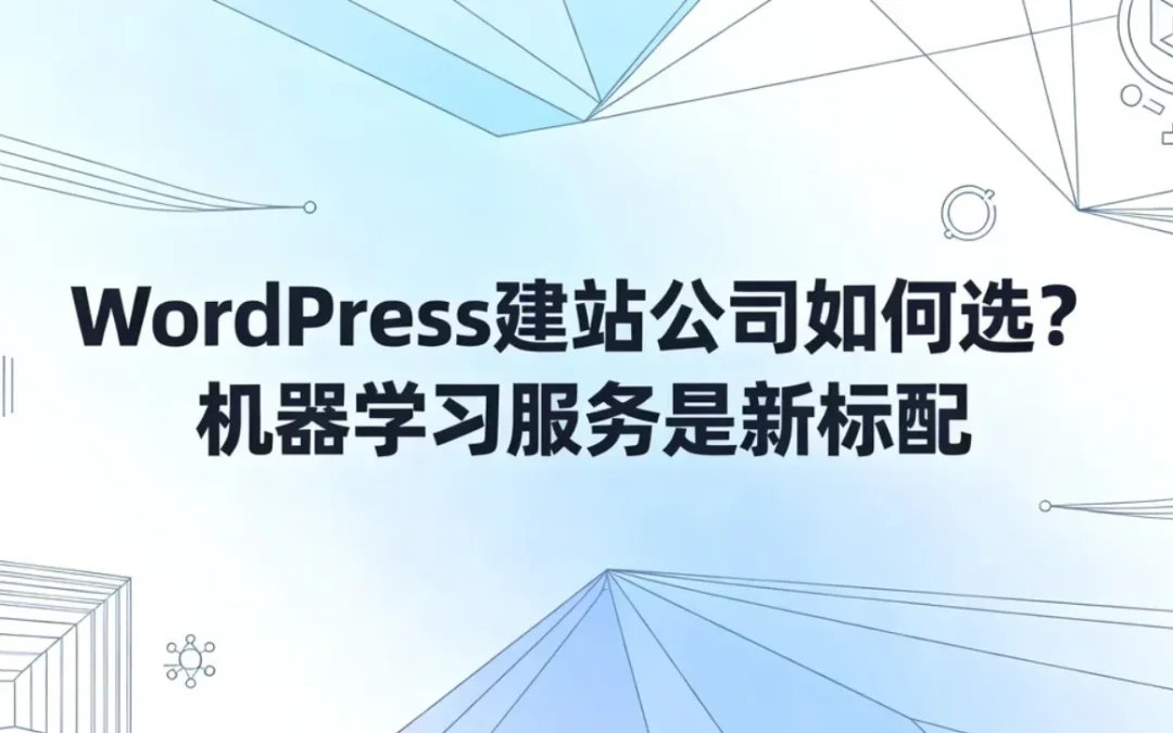 2026年WordPress建站公司如何选?机器学习服务是新标配