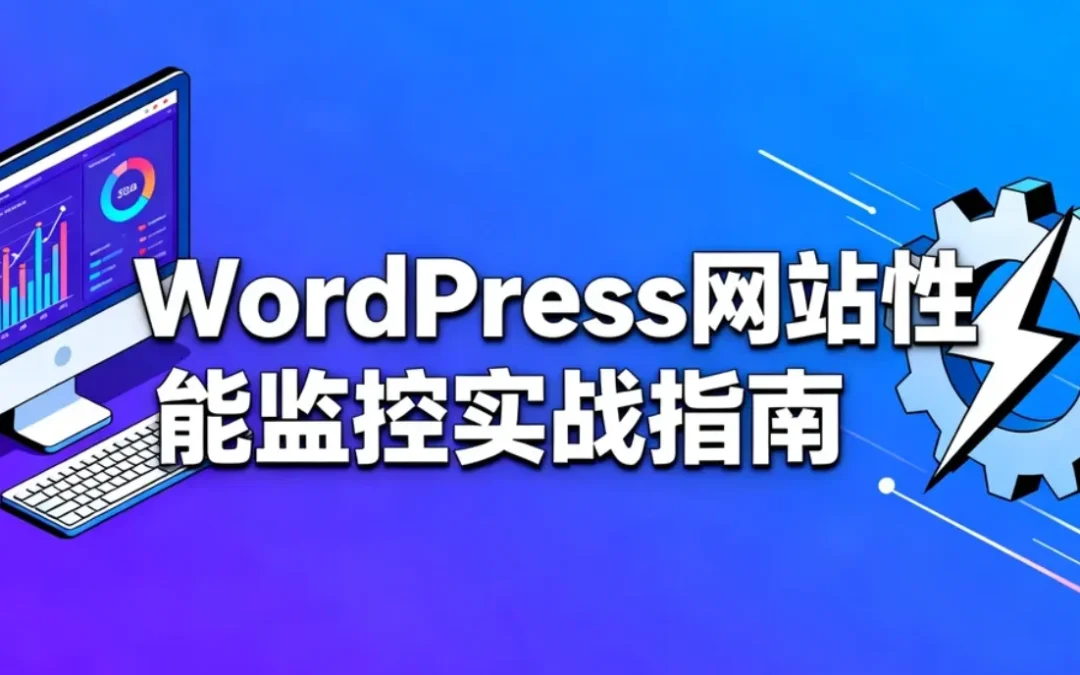 WordPress网站性能监控实战指南2026