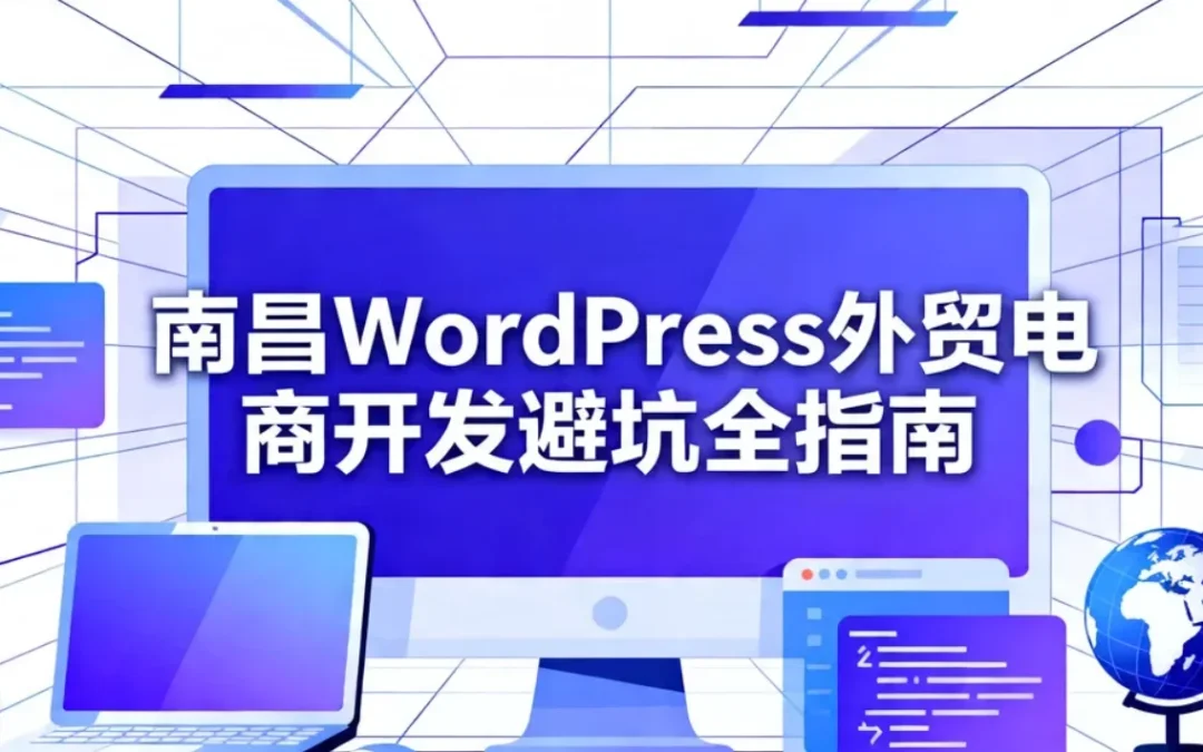 2026南昌WordPress外贸电商开发避坑全指南