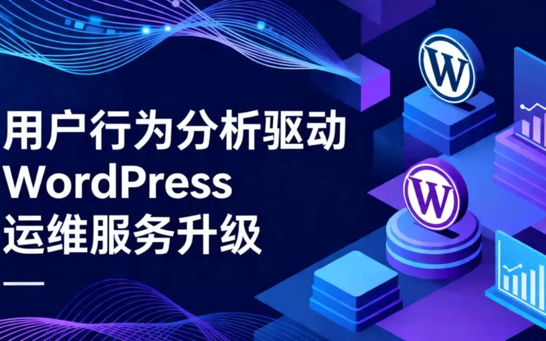 用户行为分析驱动WordPress运维服务升级2026