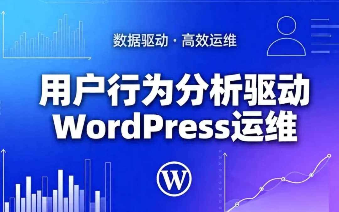 用户行为分析驱动WordPress运维2026