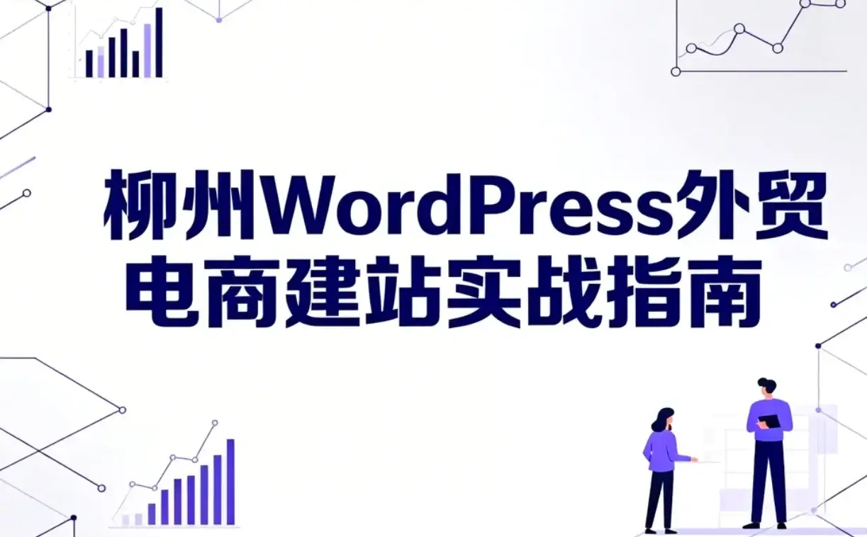 柳州wordpress外贸电商建站2026实战指南 柳州wordpress外贸电商建站2026实战指南