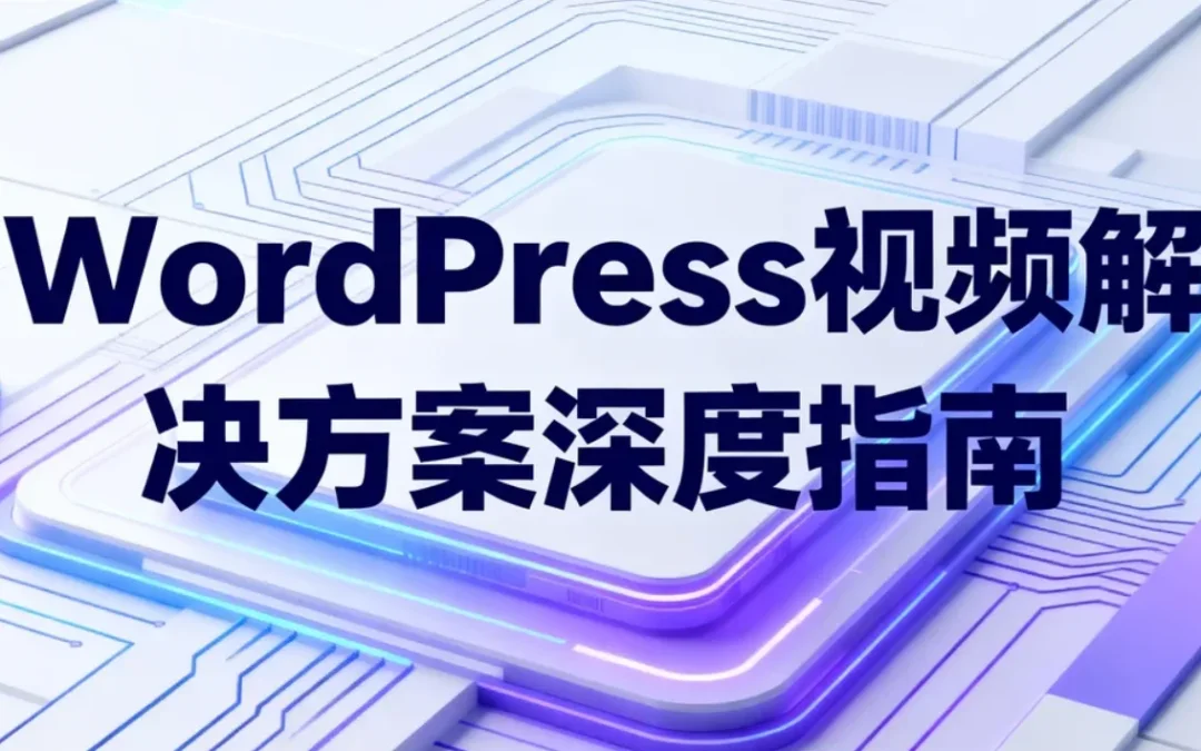 WordPress视频解决方案深度指南2026