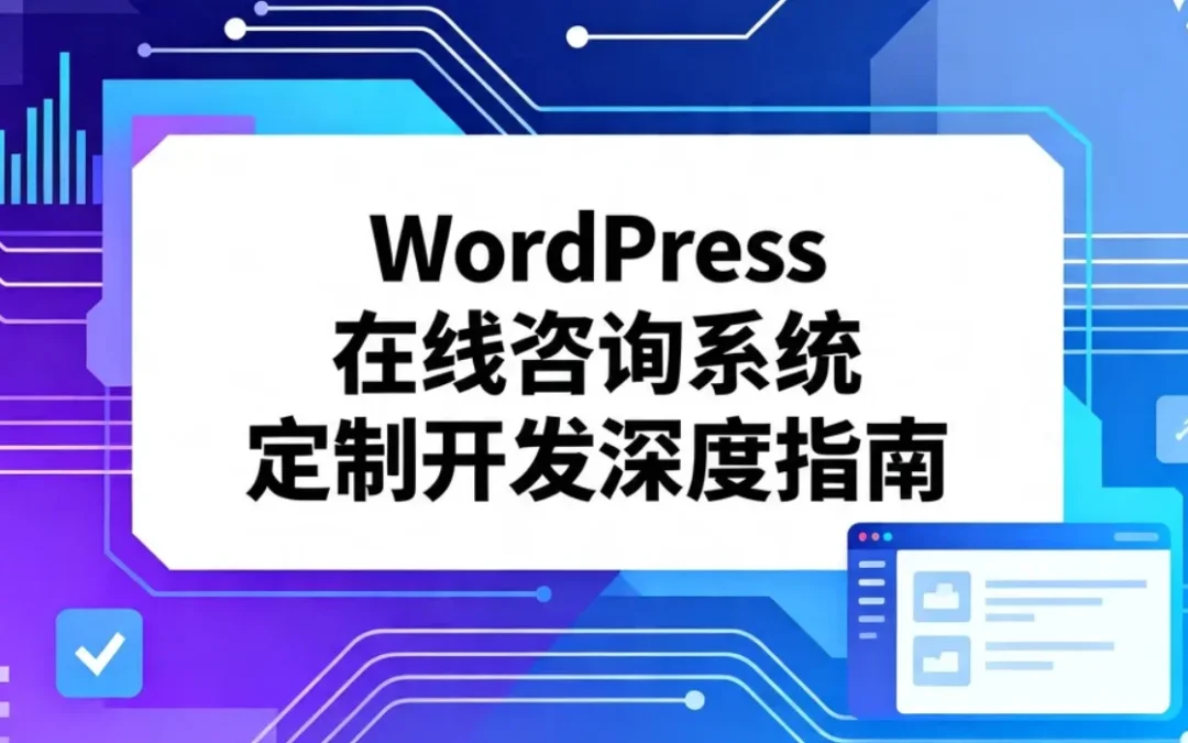 2026年WordPress在线咨询系统定制开发深度指南