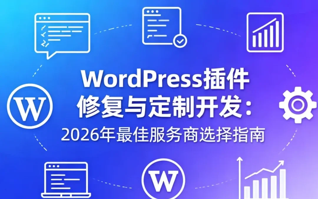 WordPress插件修复与定制开发:2026年最佳服务商选择指南