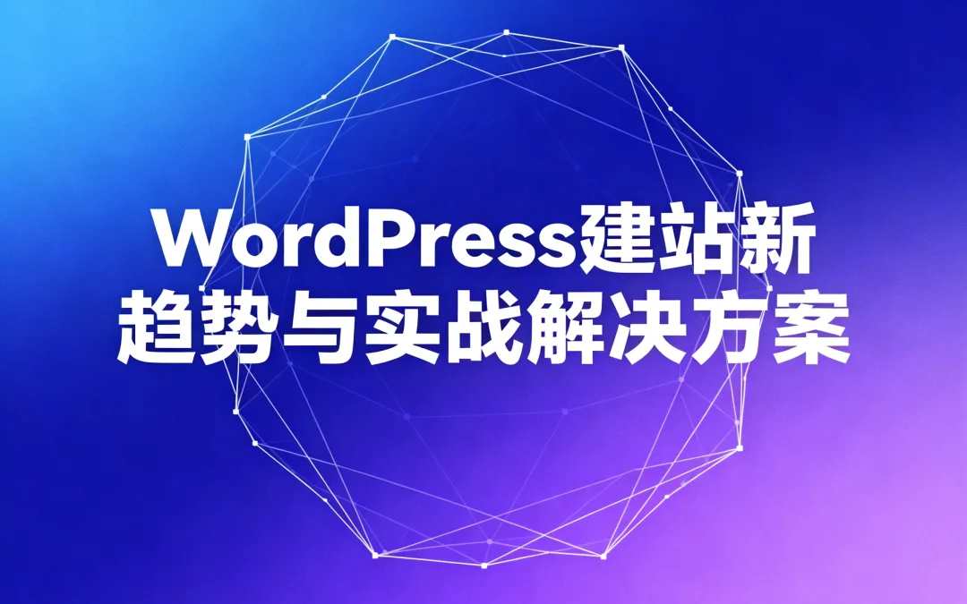 2026年WordPress建站新趋势与实战解决方案