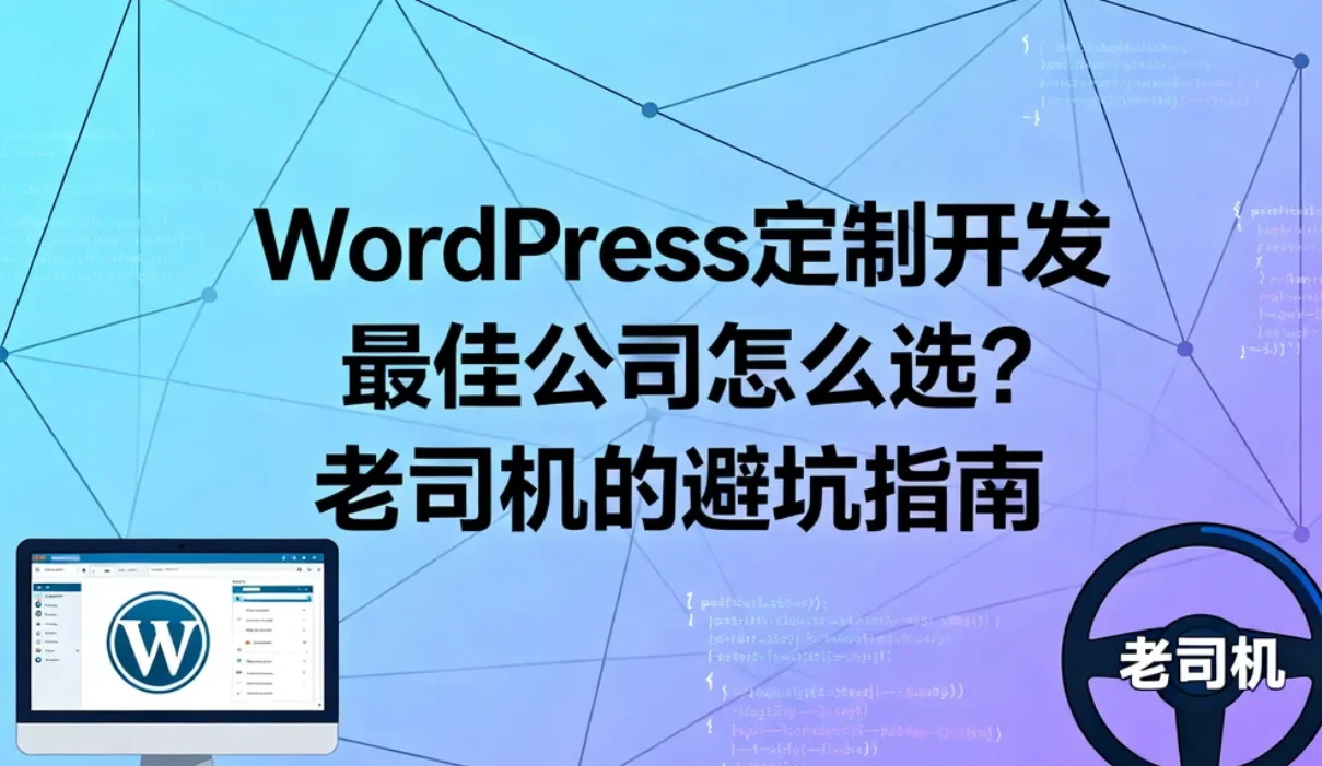 2026年wordpress定制开发最佳公司怎么选？老司机的避坑指南