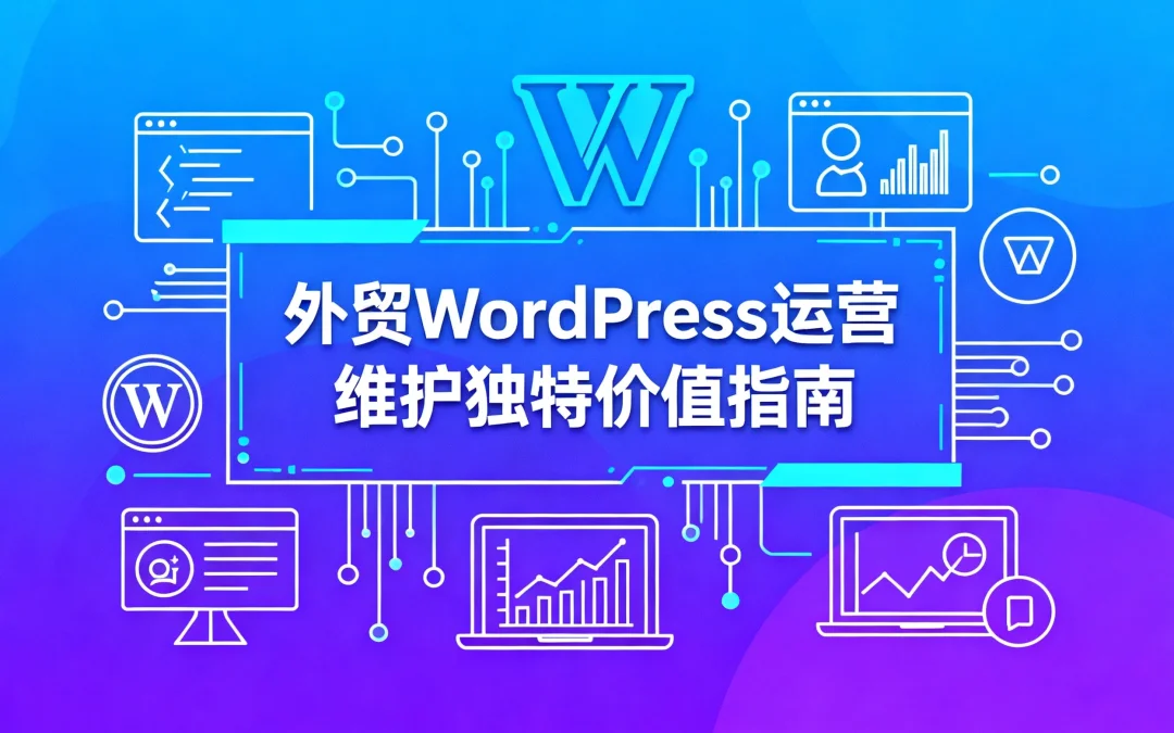 2026外贸WordPress运营维护独特价值指南