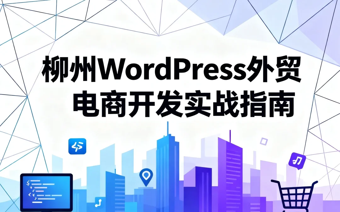 柳州2026 WordPress外贸电商开发实战指南