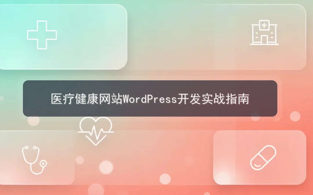 医疗健康网站WordPress开发2026实战指南
