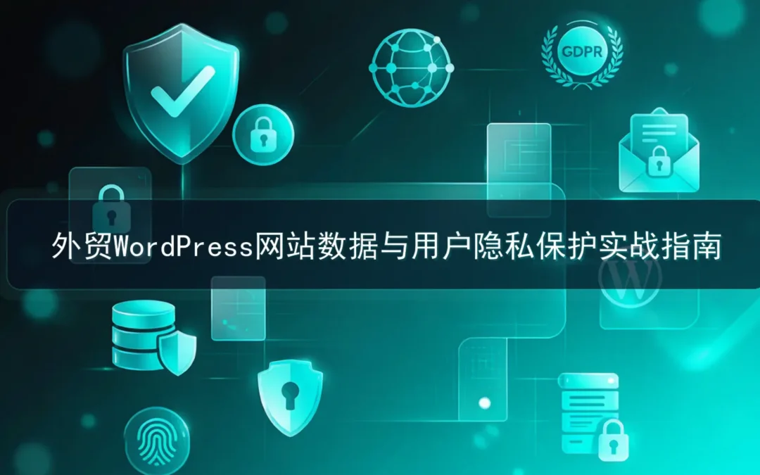 2026外贸WordPress网站数据与用户隐私保护实战指南