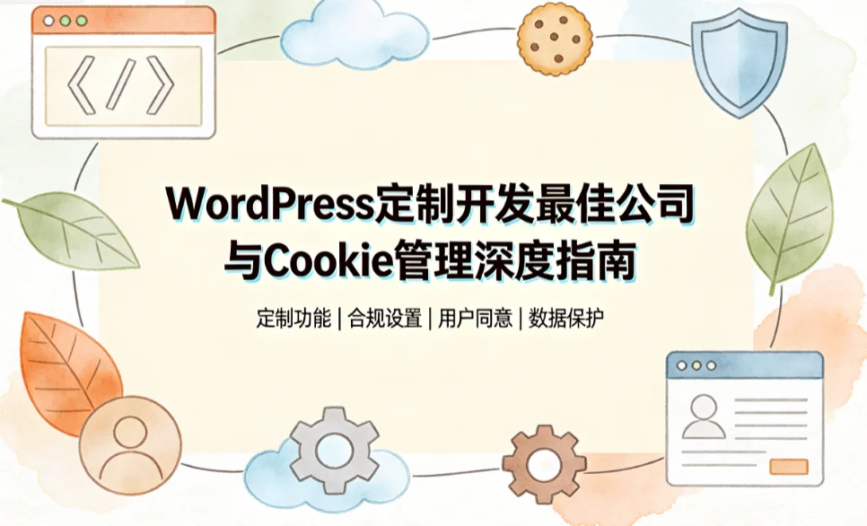 2026年wordpress定制开发最佳公司与cookie管理深度指南