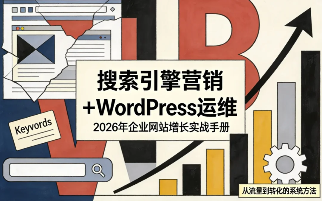 搜索引擎营销+WordPress运维:2026年企业网站增长实战手册